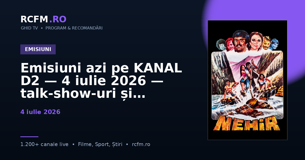 Emisiuni azi pe KANAL D2 — 4 iulie 2026 — talk-show-uri și divertisment