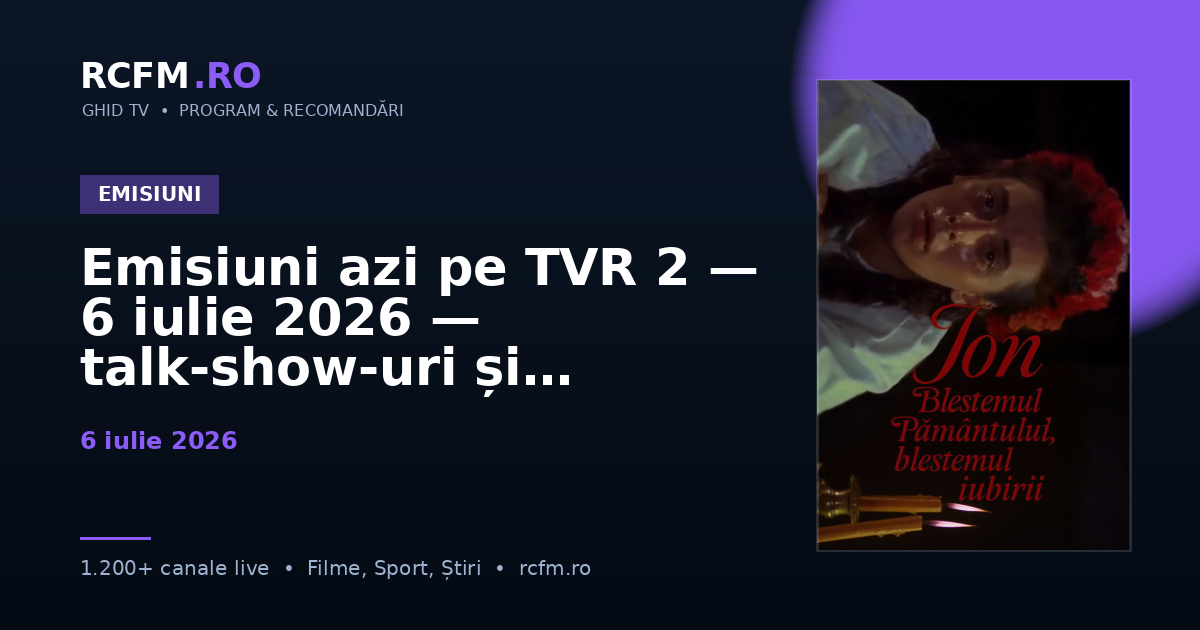 Emisiuni azi pe TVR 2 — 6 iulie 2026 — talk-show-uri și divertisment