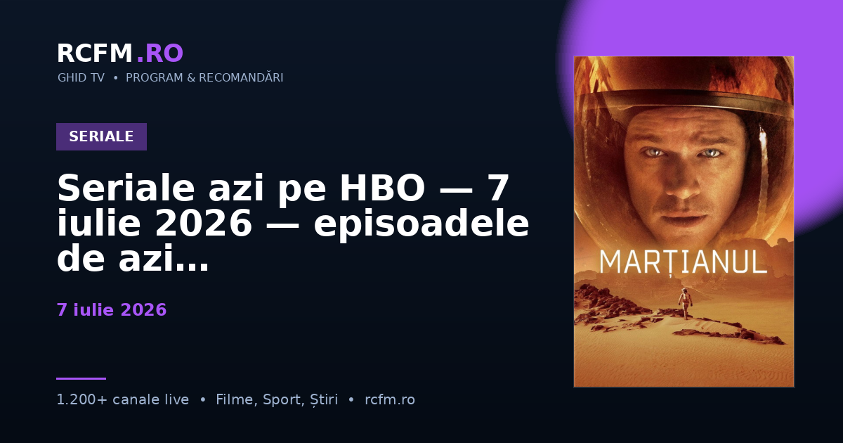 Seriale azi pe HBO — 7 iulie 2026 — episoadele de azi