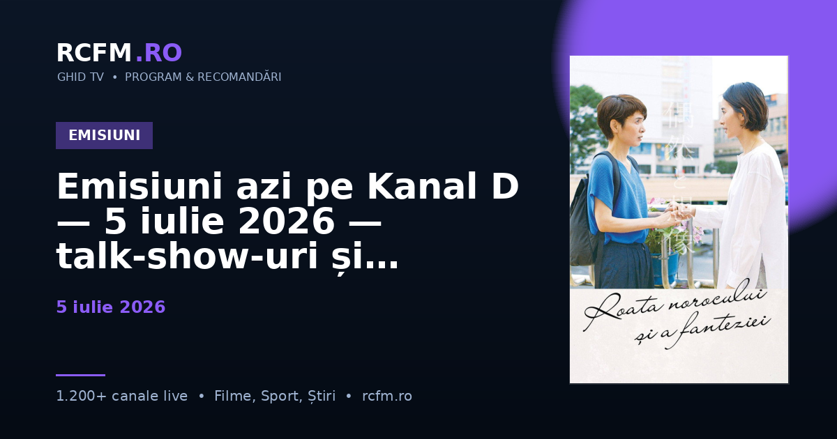 Emisiuni azi pe Kanal D — 5 iulie 2026 — talk-show-uri și divertisment