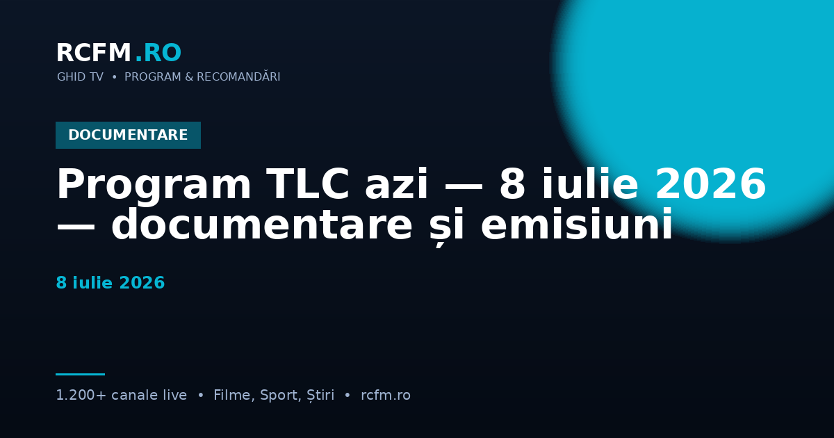 Program TLC azi — 8 iulie 2026 — documentare și emisiuni