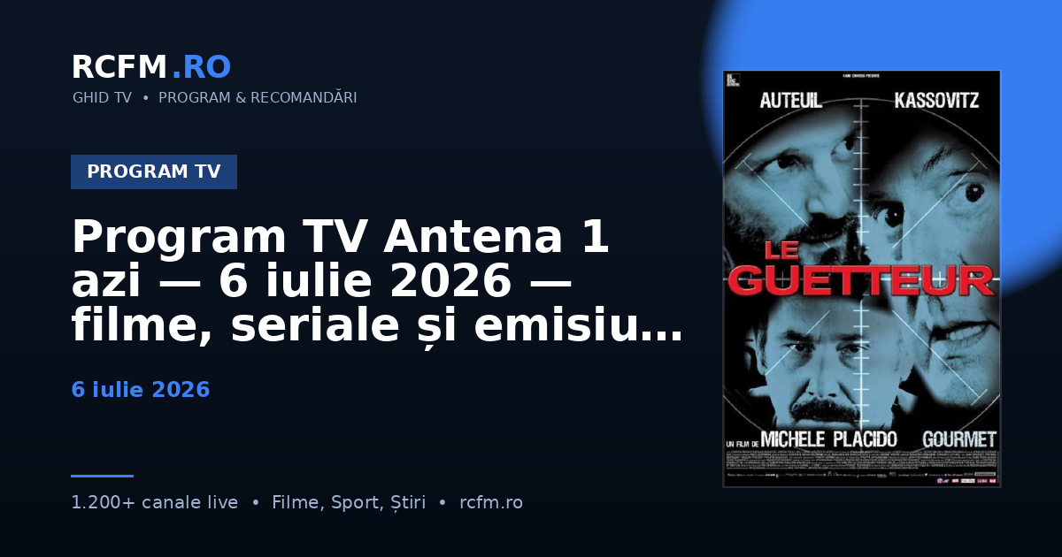 Program TV Antena 1 azi — 6 iulie 2026 — filme, seriale și emisiuni