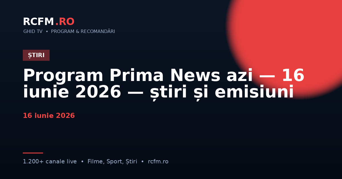 Program Prima News azi — 16 iunie 2026 — știri și emisiuni