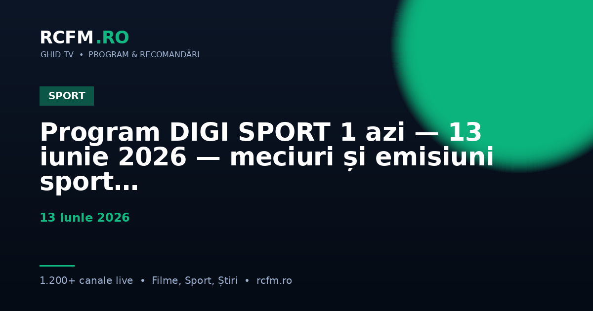 Program DIGI SPORT 1 azi — 13 iunie 2026 — meciuri și emisiuni sport