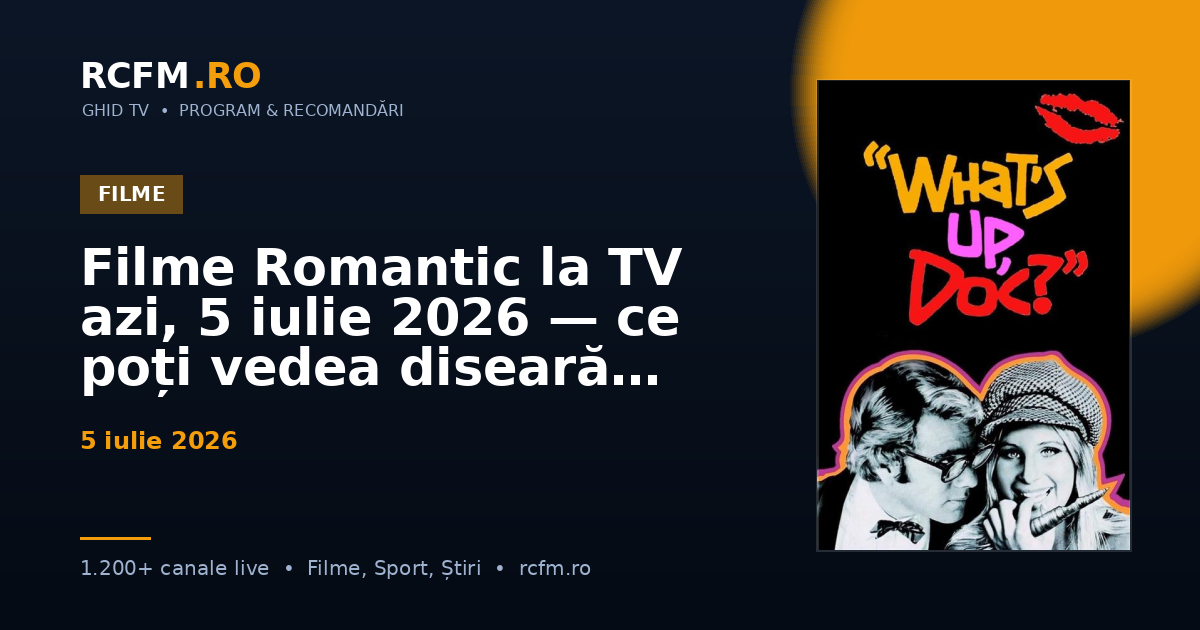Filme Romantic la TV azi, 5 iulie 2026 — ce poți vedea diseară