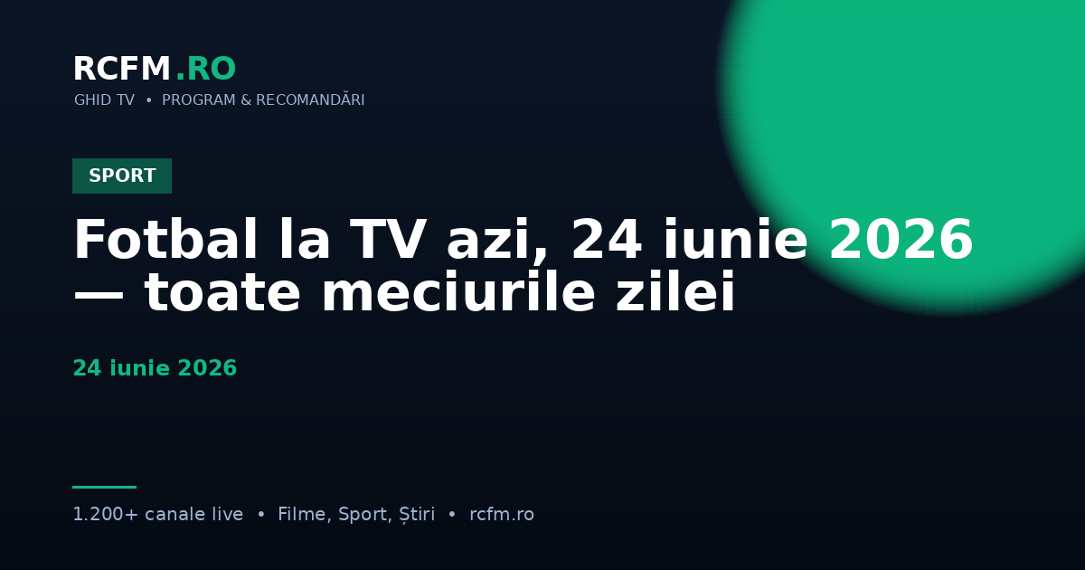 Fotbal la TV azi, 24 iunie 2026 — toate meciurile zilei