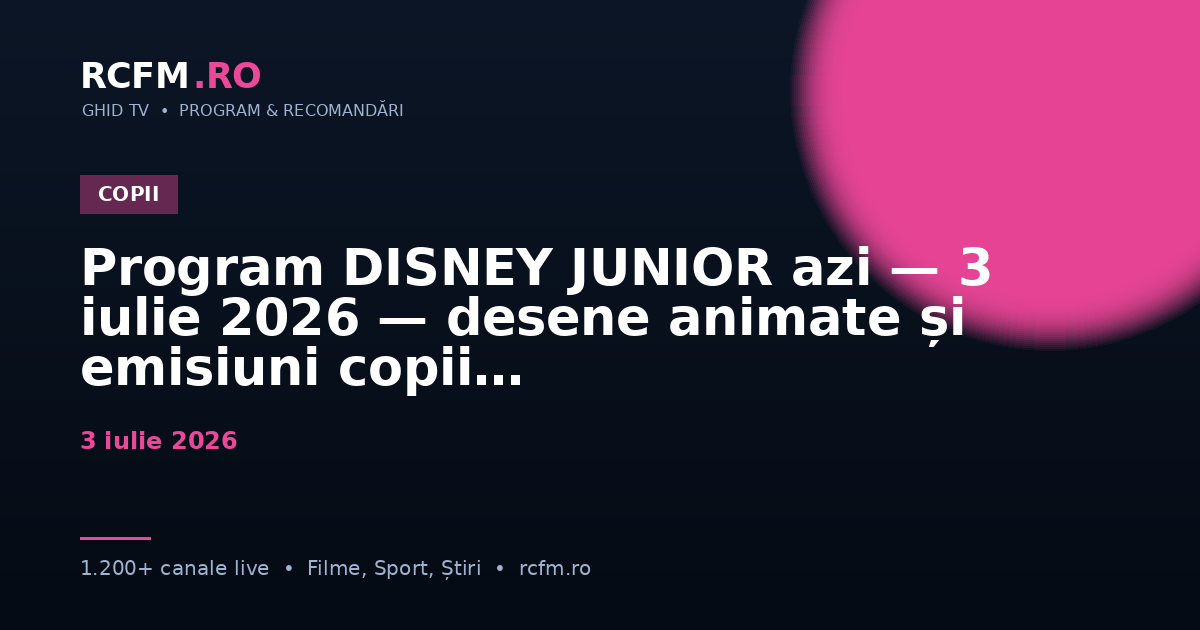 Program DISNEY JUNIOR azi — 3 iulie 2026 — desene animate și emisiuni copii