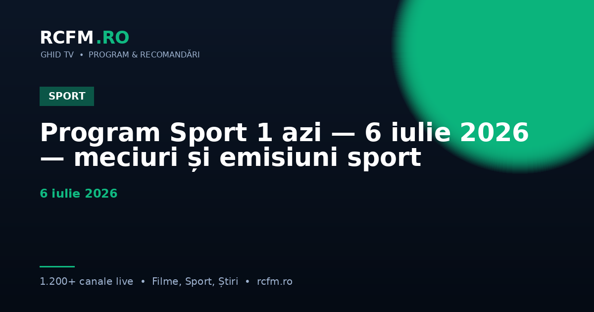 Program Sport 1 azi — 6 iulie 2026 — meciuri și emisiuni sport