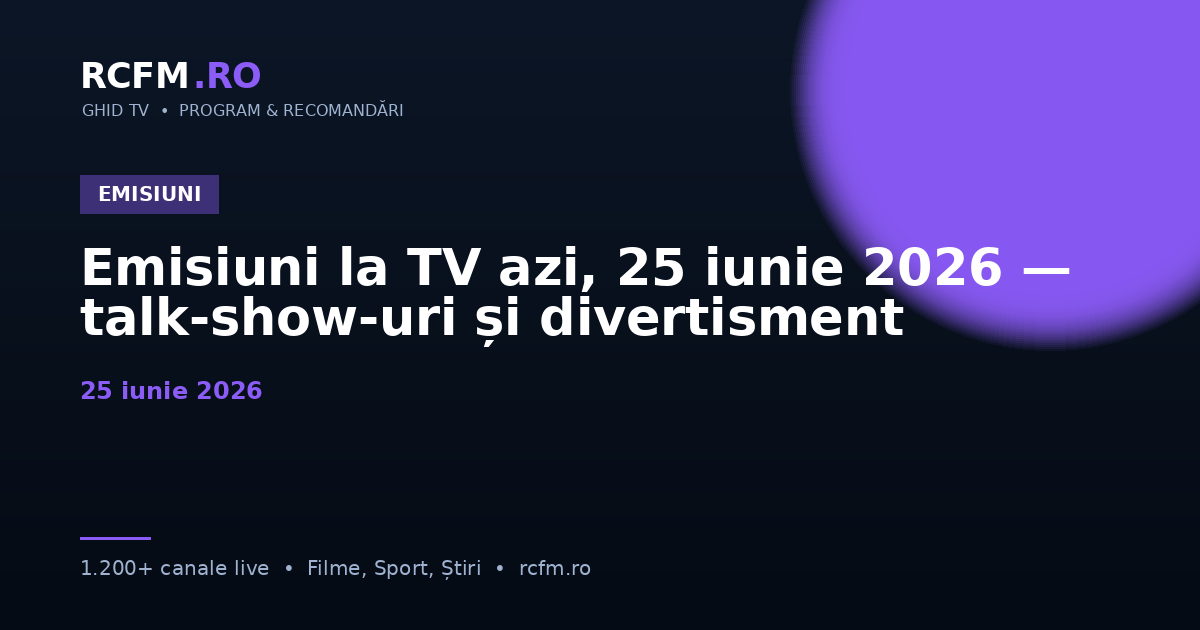Emisiuni la TV azi, 25 iunie 2026 — talk-show-uri și divertisment