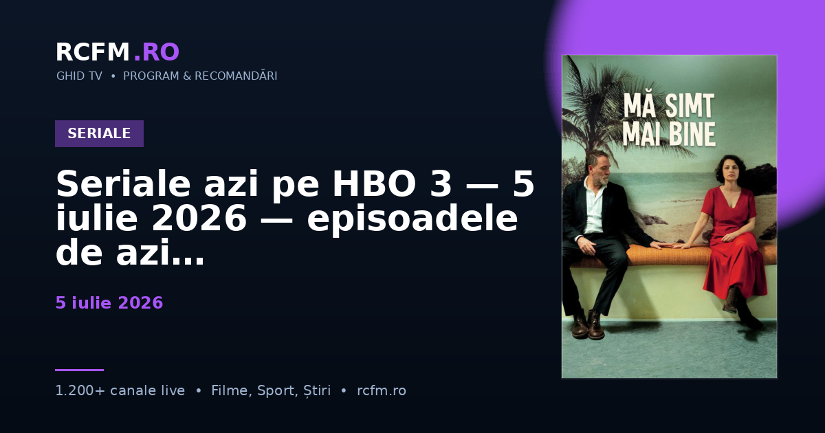 Seriale azi pe HBO 3 — 5 iulie 2026 — episoadele de azi