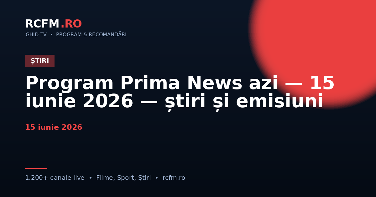 Program Prima News azi — 15 iunie 2026 — știri și emisiuni