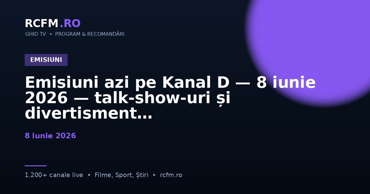 Emisiuni azi pe Kanal D — 8 iunie 2026 — talk-show-uri și divertisment