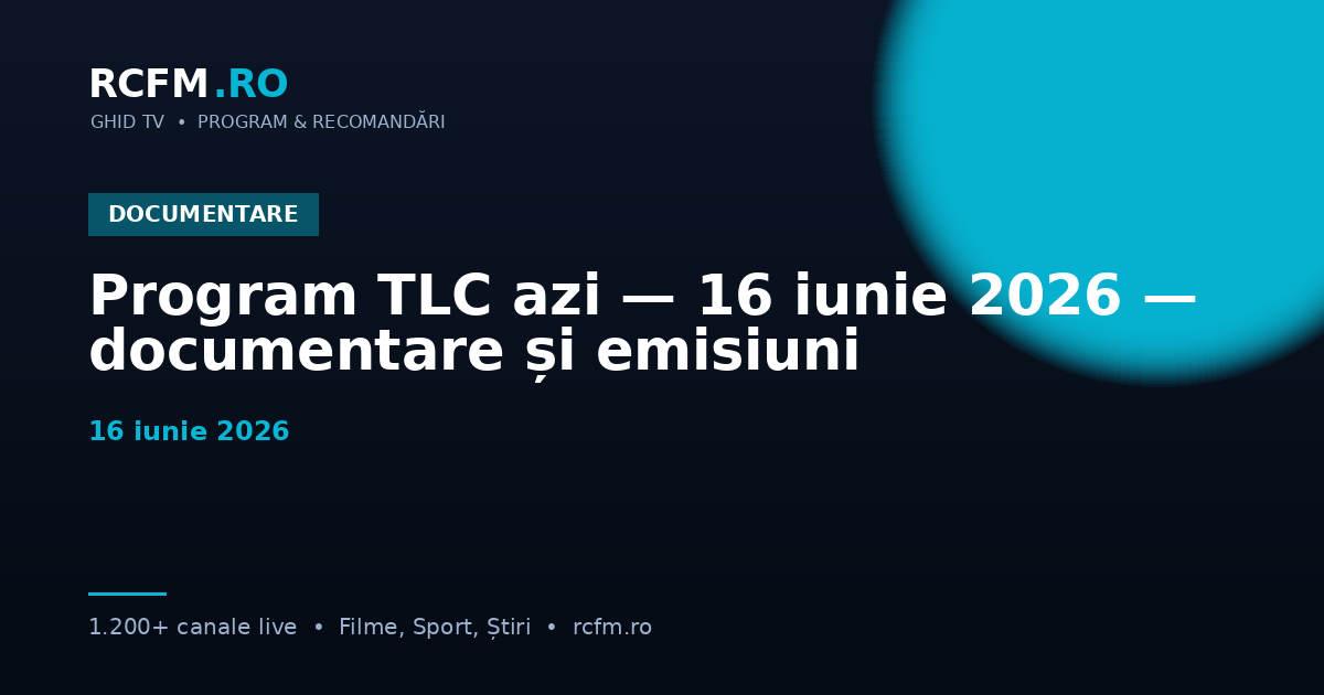 Program TLC azi — 16 iunie 2026 — documentare și emisiuni