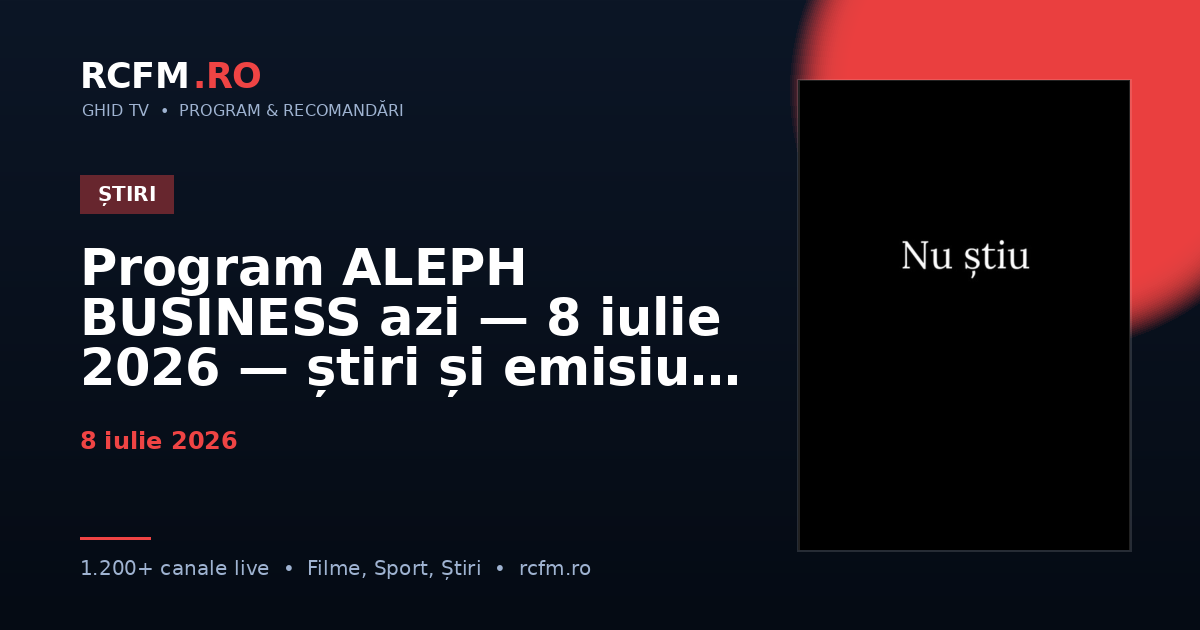 Program ALEPH BUSINESS azi — 8 iulie 2026 — știri și emisiuni