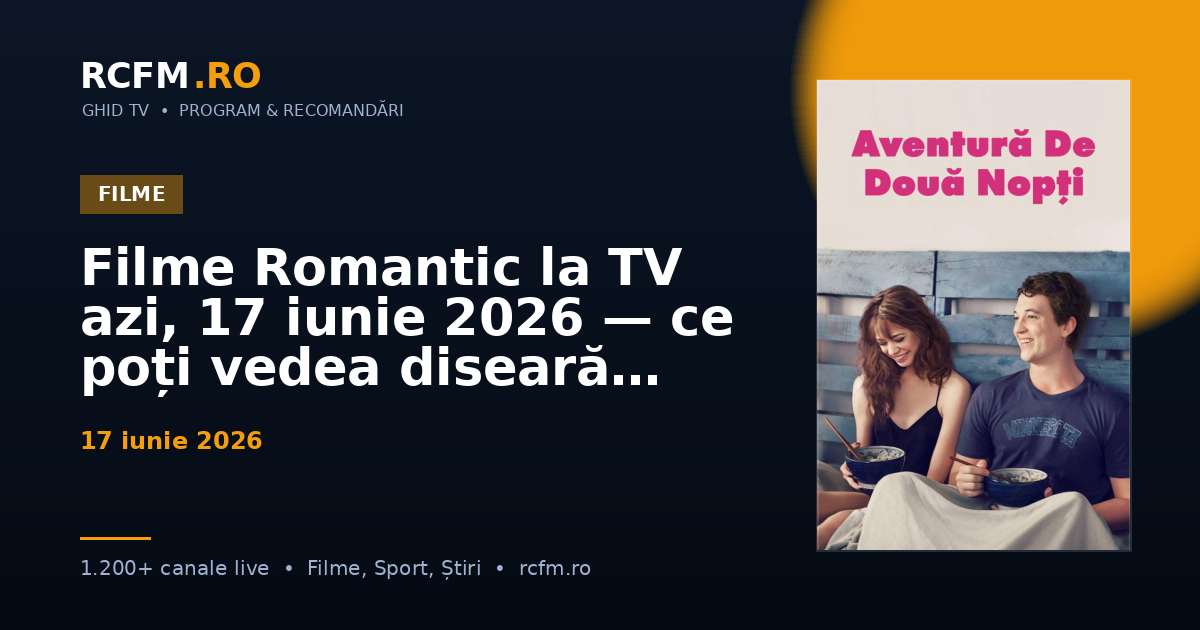 Filme Romantic la TV azi, 17 iunie 2026 — ce poți vedea diseară