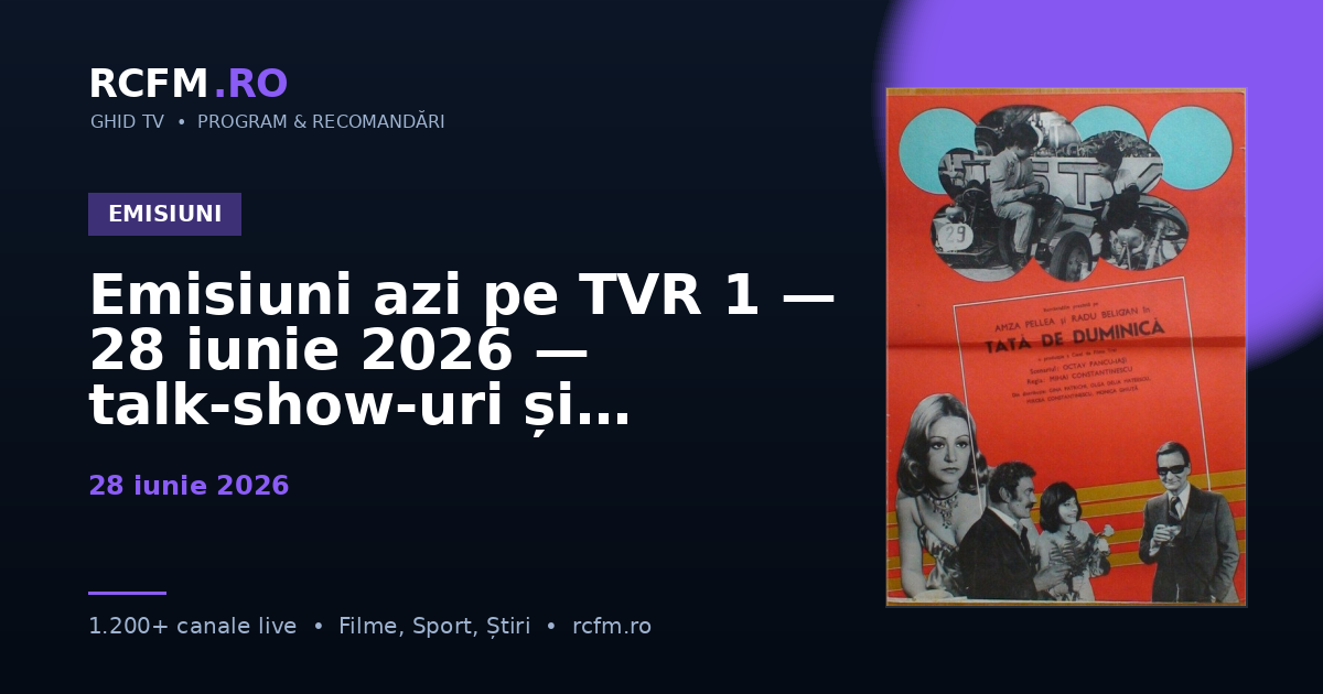 Emisiuni azi pe TVR 1 — 28 iunie 2026 — talk-show-uri și divertisment