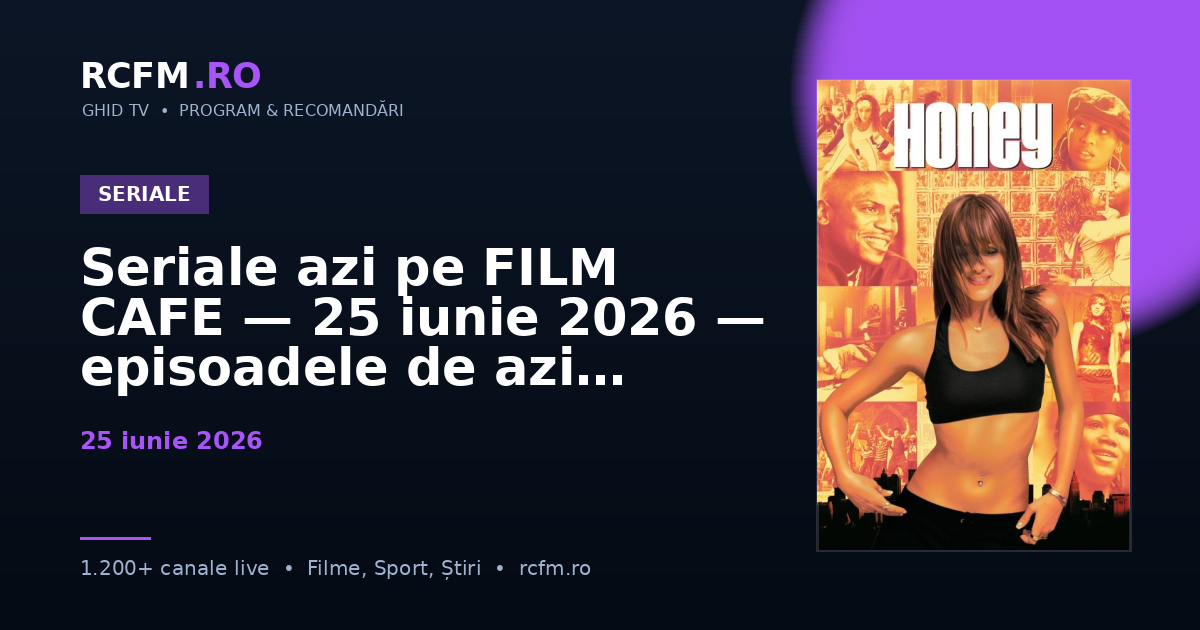 Seriale azi pe FILM CAFE — 25 iunie 2026 — episoadele de azi