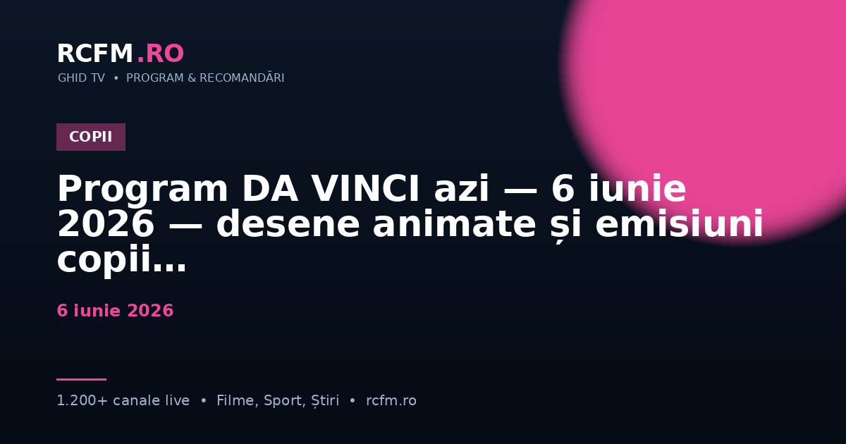 Program DA VINCI azi — 6 iunie 2026 — desene animate și emisiuni copii