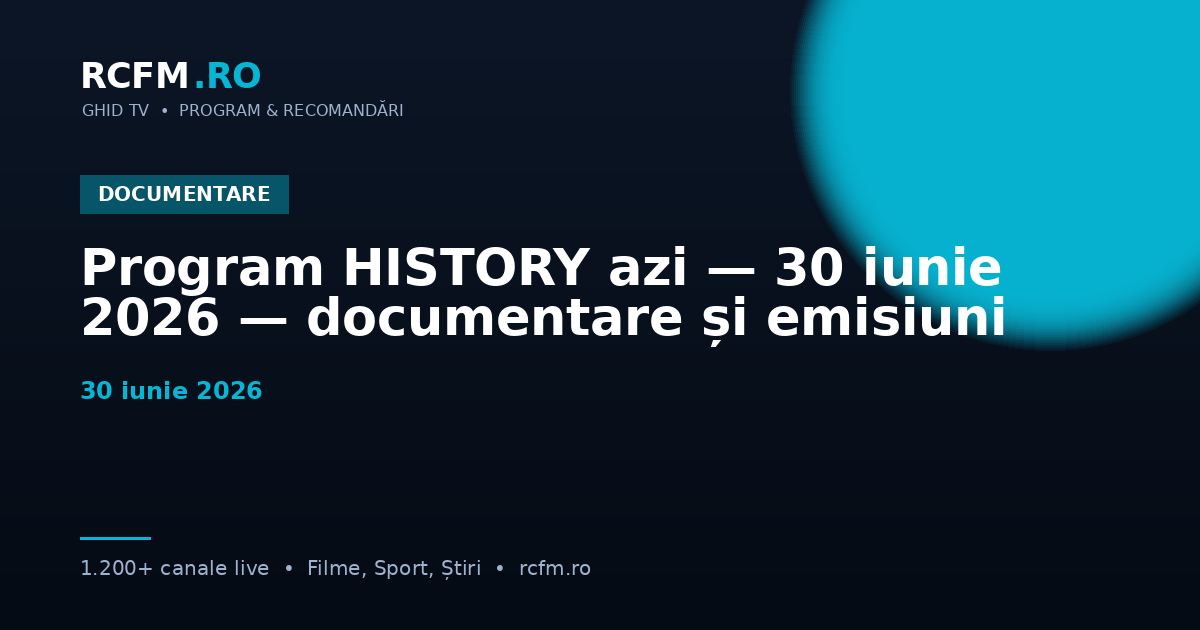 Program HISTORY azi — 30 iunie 2026 — documentare și emisiuni