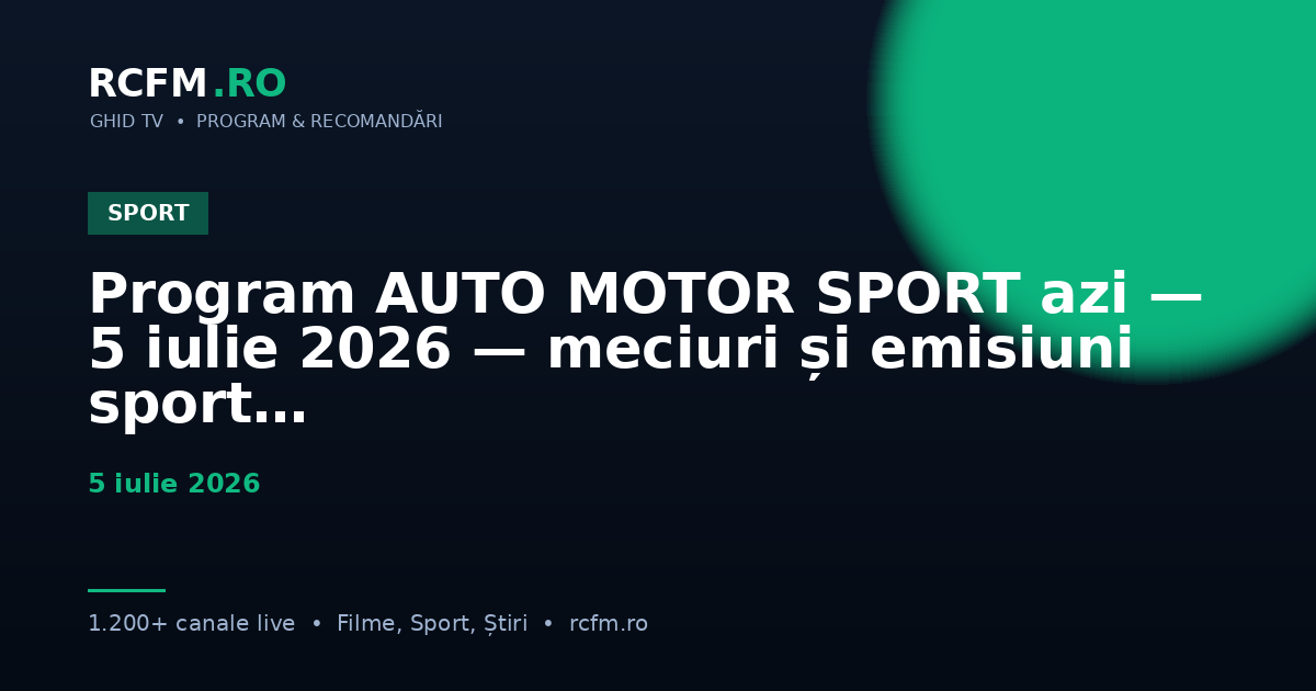 Program AUTO MOTOR SPORT azi — 5 iulie 2026 — meciuri și emisiuni sport