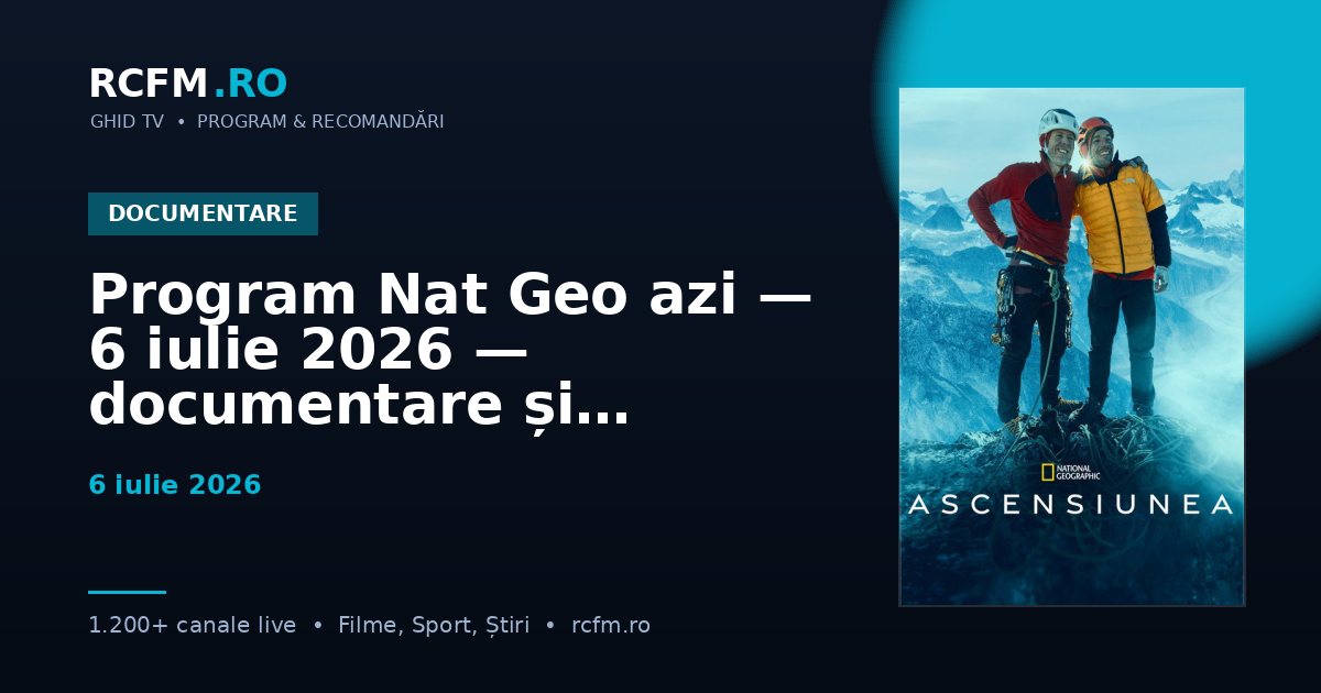 Program Nat Geo azi — 6 iulie 2026 — documentare și emisiuni