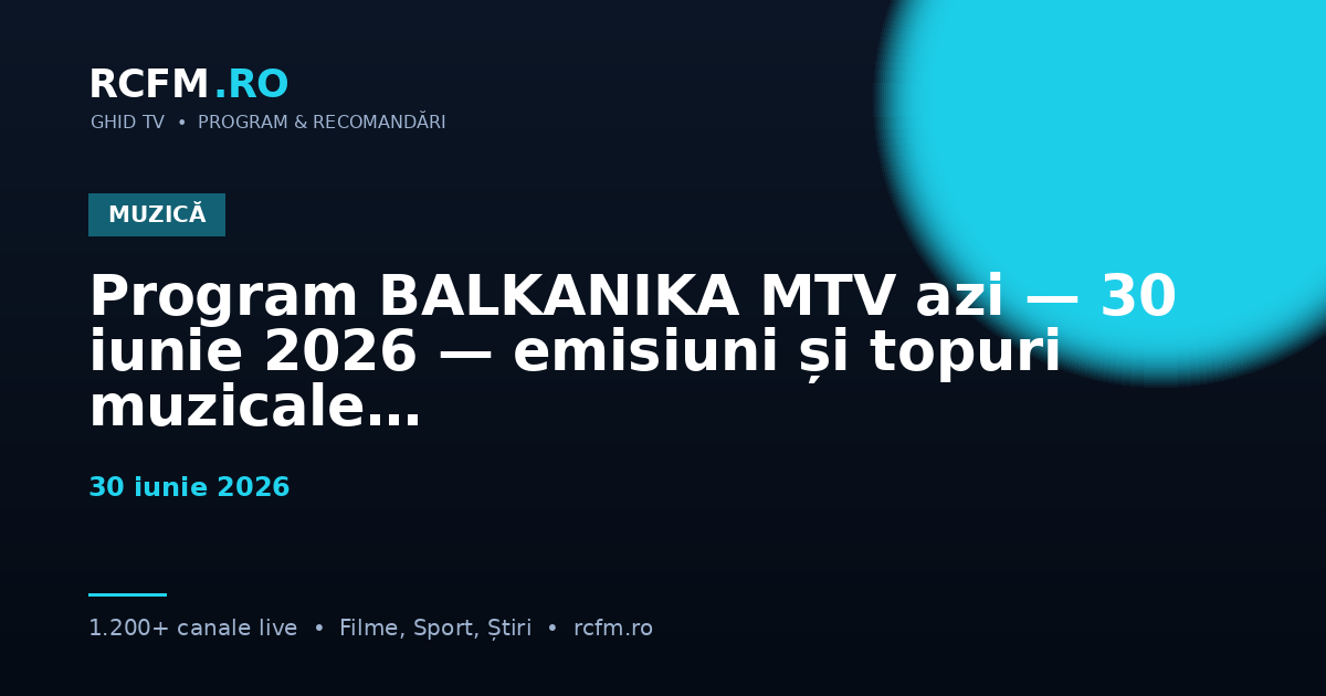 Program BALKANIKA MTV azi — 30 iunie 2026 — emisiuni și topuri muzicale