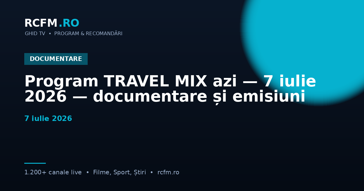 Program TRAVEL MIX azi — 7 iulie 2026 — documentare și emisiuni