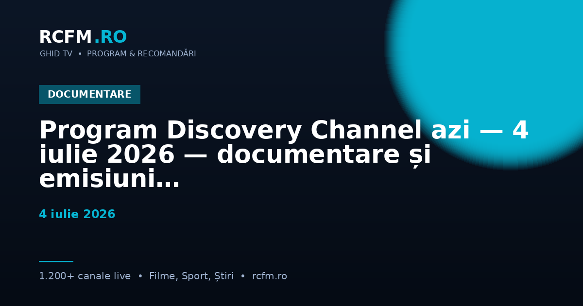 Program Discovery Channel azi — 4 iulie 2026 — documentare și emisiuni
