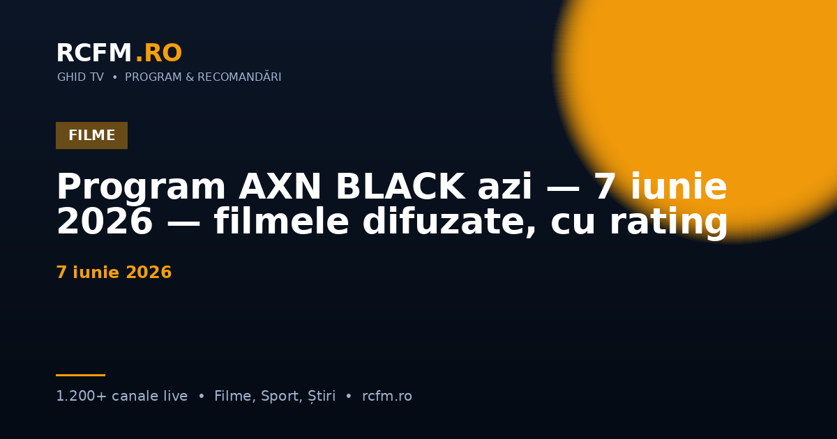 Program AXN BLACK azi — 7 iunie 2026 — filmele difuzate, cu rating